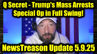 NewsTreason: Trump/ Q Secret 5.9.25, Trump's Mass Arrests - Special Op in Full Swing!