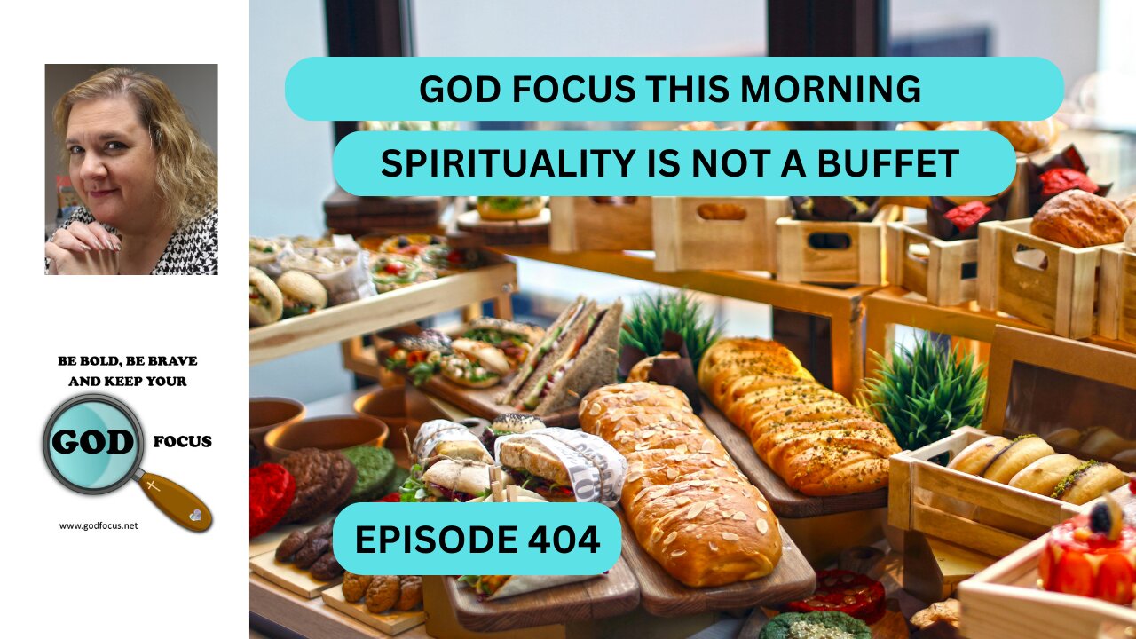 GOD FOCUS THIS MORNING --EP404--SPIRITUALITY IS NOT A BUFFET