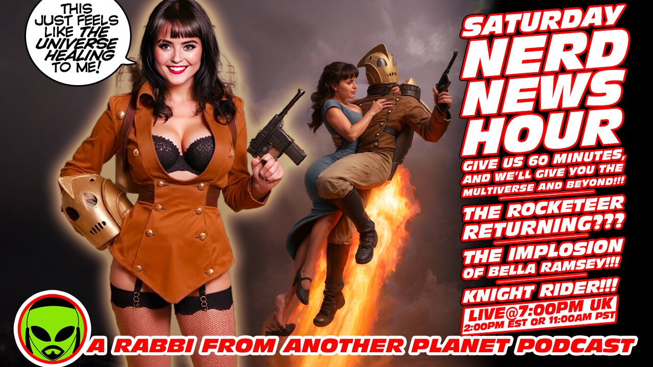 Nerd News Hour!!! The Rocketeer!!! Bella Ramsey!!! Doctor Who!!! Knight Rider!!!