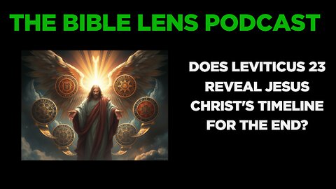 The Bible Lens Podcast #124: Does Leviticus 23 Reveal Jesus Christ's Timeline For The End?