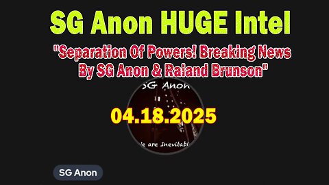 SG Anon HUGE Intel 04.18.25: "Separation Of Powers! Breaking News By SG Anon & Raland Brunson"