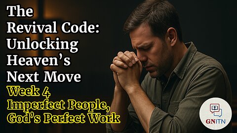 GNITN The Revival Code: Unlocking Heaven’s Next Move week 4 Imperfect People, God’s Perfect Work