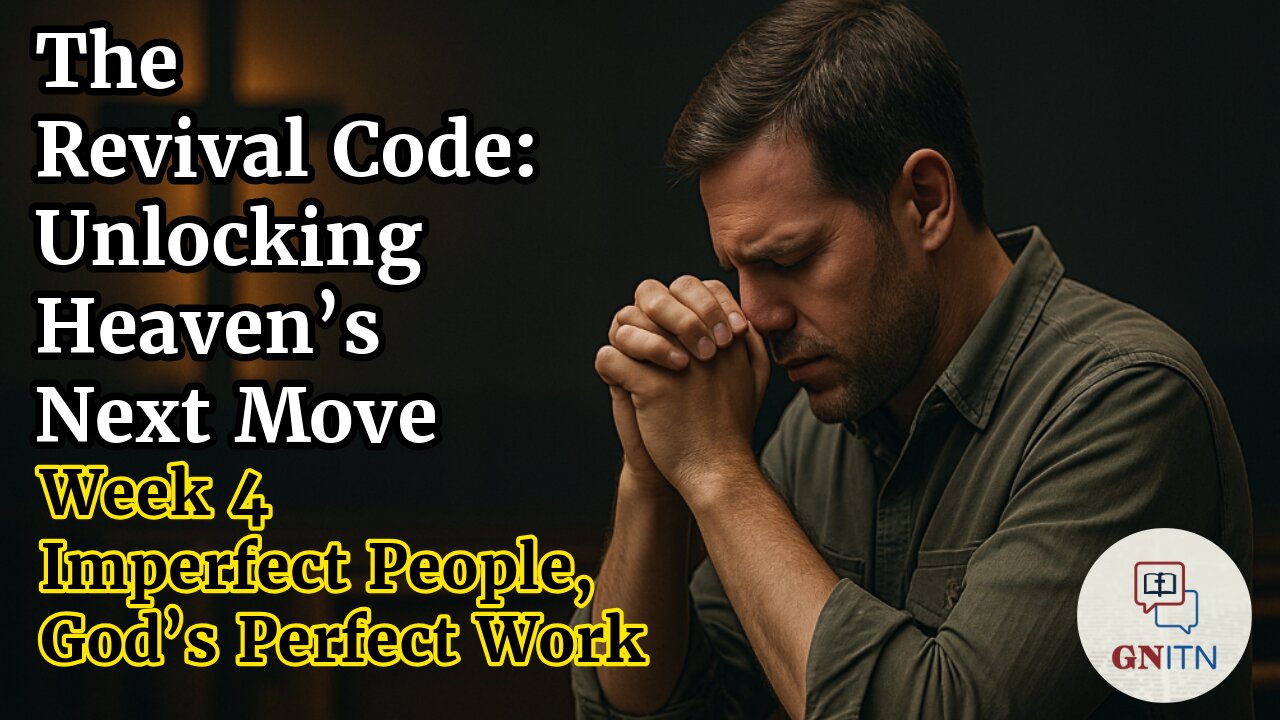 GNITN The Revival Code: Unlocking Heaven’s Next Move week 4 Imperfect People, God’s Perfect Work