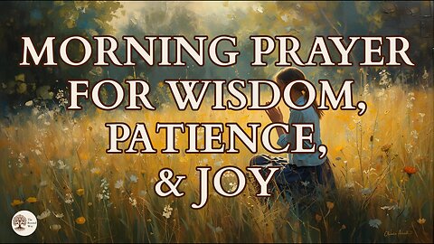 Morning Prayer for Wisdom, Patience, and Joy