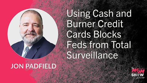 Ep.881 - Using Cash and Burner Credit Cards Blocks Feds from Total Surveillance - Jon Padfield