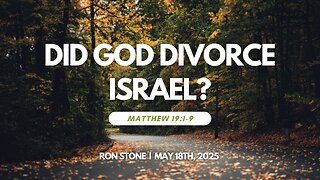 2025-05-18 – Did God Divorce Israel? (Matthew 19:1-9) – Pastor Ron Stone