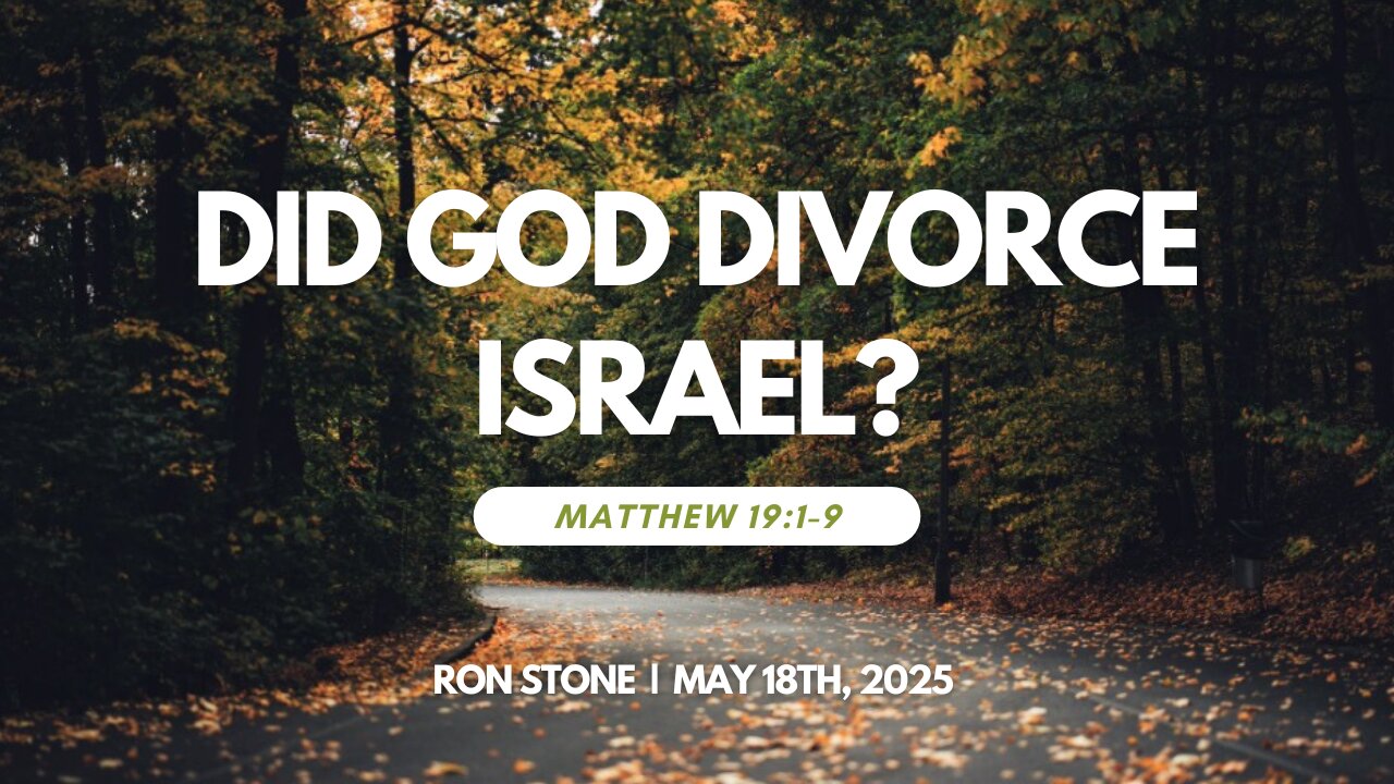 2025-05-18 – Did God Divorce Israel? (Matthew 19:1-9) – Pastor Ron Stone