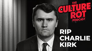 RIP CHARLIE KIRK - THE CULTURE ROT PODCAST (Ep #2)