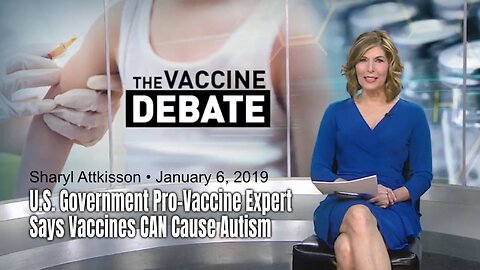 U.S. Government Pro-Vaccine Expert Says Vaccines CAN Cause Autism (From 2019, Sharyl Attkisson)