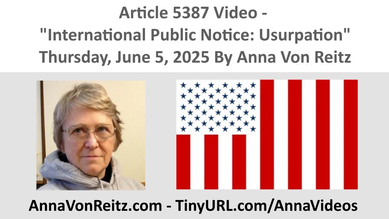 Article 5387 Video - International Public Notice: Usurpation By Anna Von Reitz