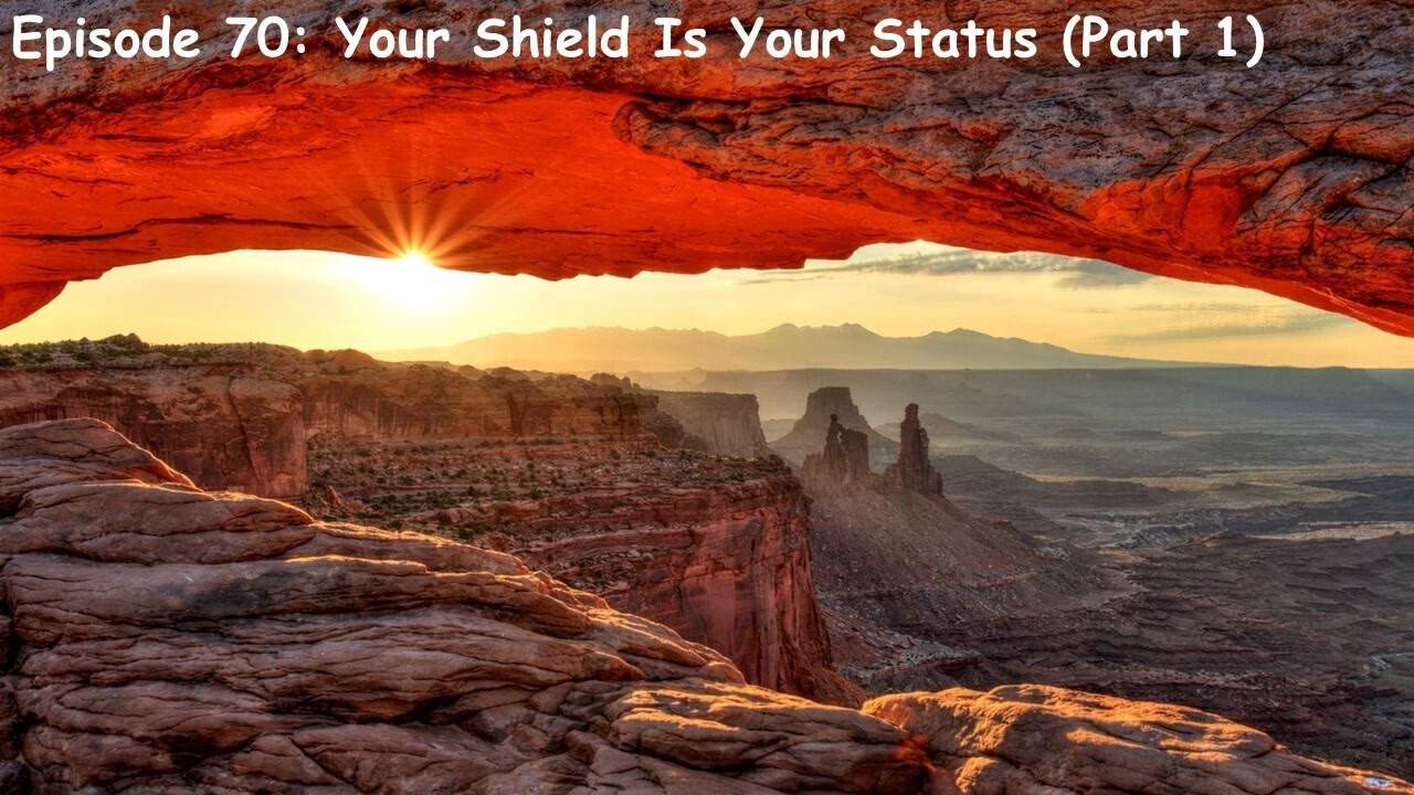 Episode 70: Your Shield Is Your Status (Pt. 1)