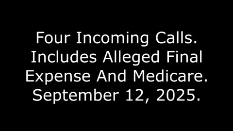 Four Incoming Calls: Includes Alleged Final Expense And Medicare, September 12, 2025