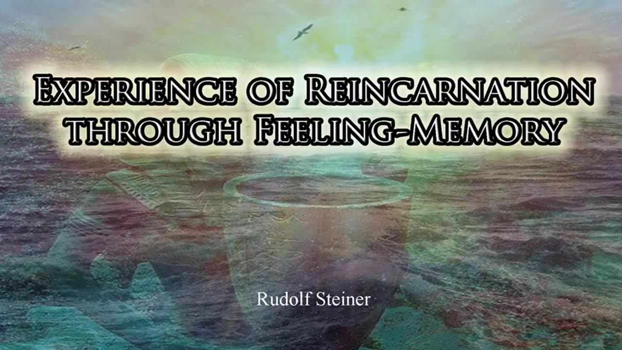 Rudolf Steiner: Experience Of Reincarnation Through Feeling-Memory