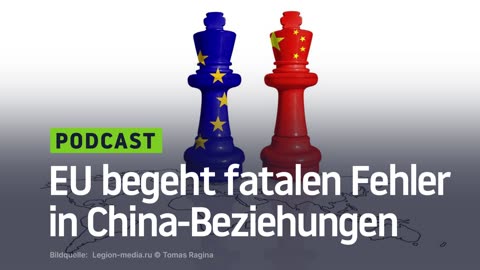EU begeht fatalen Fehler in China-Beziehungen