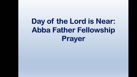 Day of the Lord is Near: Abba Father Fellowship Prayer