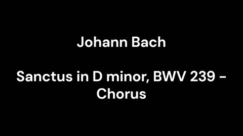 Sanctus in D minor, BWV 239 - Chorus