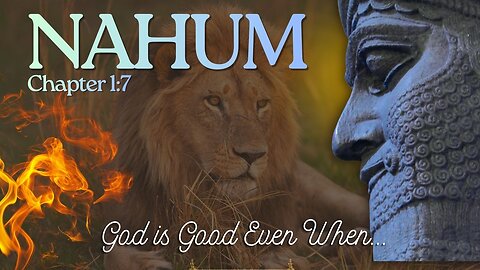 The Book of Nahum (God is Good Even When...) Verse by Verse