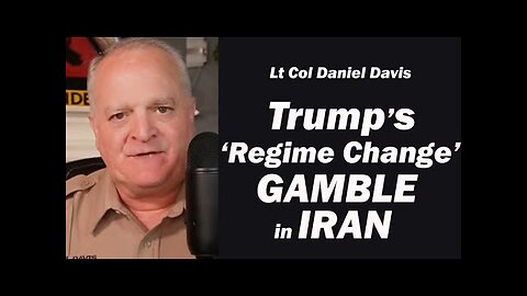 Trump s Regime Change Gamble in Iran /Lt Col Daniel Davis