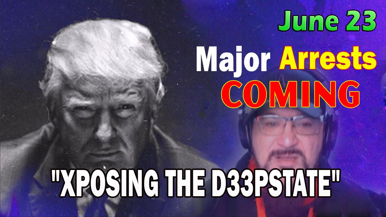 Major Decode HUGE Intel June 23: "Major Arrests Coming: XPOSING THE D33PSTATE"