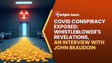 BrightLearn - COVID Conspiracy Exposed: Whistleblower's Revelations, an interview with John Beaudoin