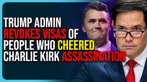 Trump Admin Revokes Visas of People Who Cheered Charlie Kirk Assassination