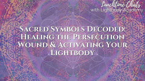 Lunchtime Chats episode 223: Sacred Symbols Decoded: Healing the Persecution Wound & Activating Your Lightbody