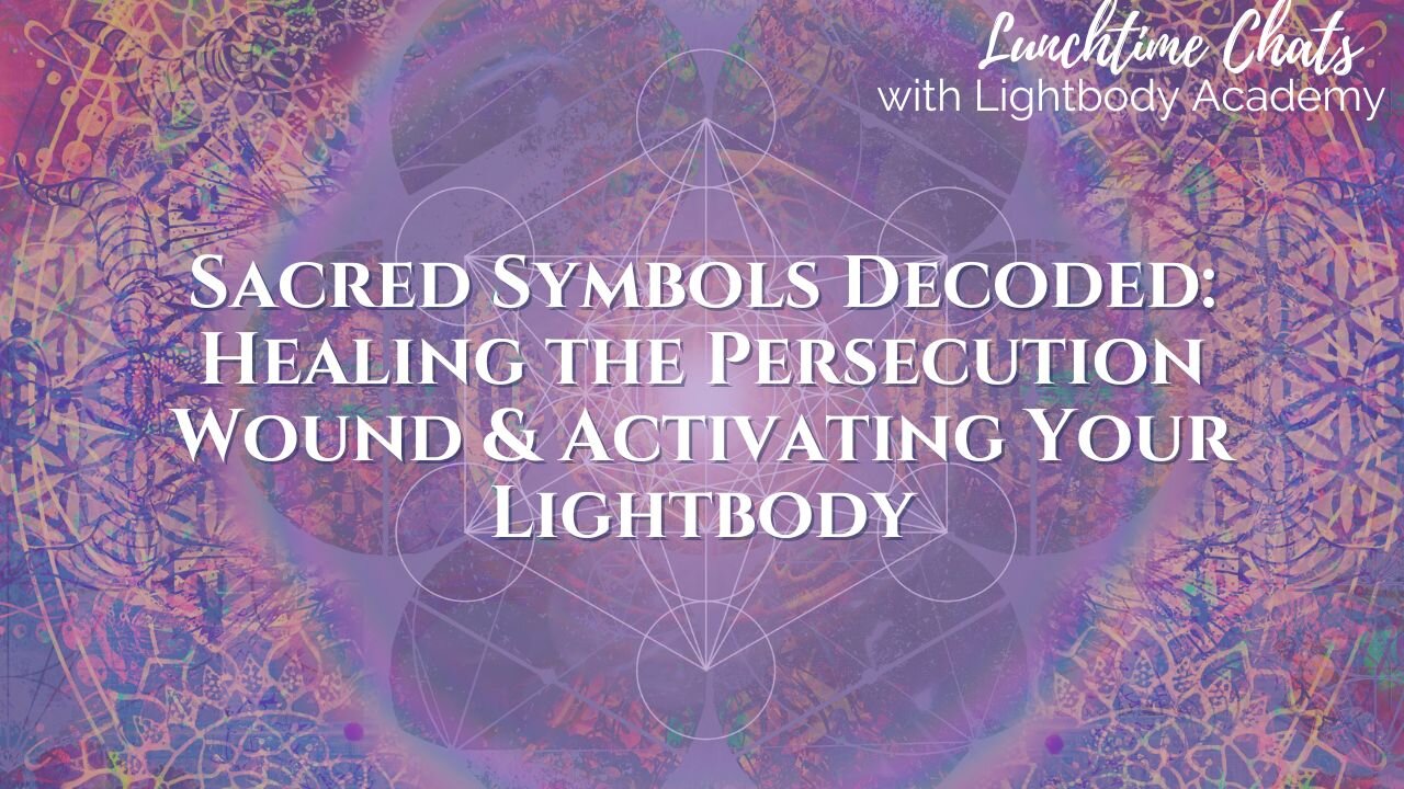 Lunchtime Chats episode 223: Sacred Symbols Decoded: Healing the Persecution Wound & Activating Your Lightbody