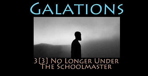 Galatians: 3[3] No Longer Under The Schoolmaster