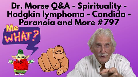 Dr. Morse Q&A - Spirituality - Hodgkin lymphoma - Candida - Paranoia and More #797