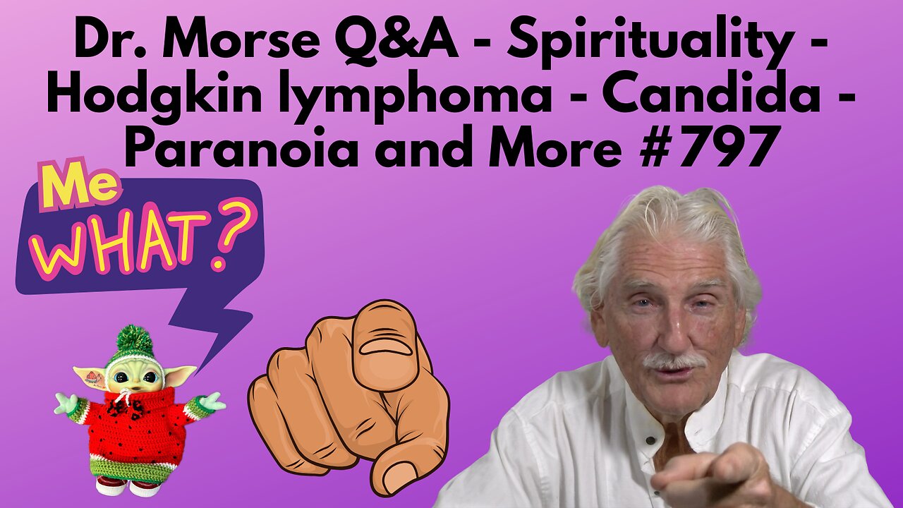Dr. Morse Q&A - Spirituality - Hodgkin lymphoma - Candida - Paranoia and More #797