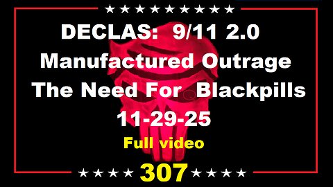 FULL DECLAS: 9/11 2.0|Manufactured Outrage|The Need For Blackpills 11-29-25