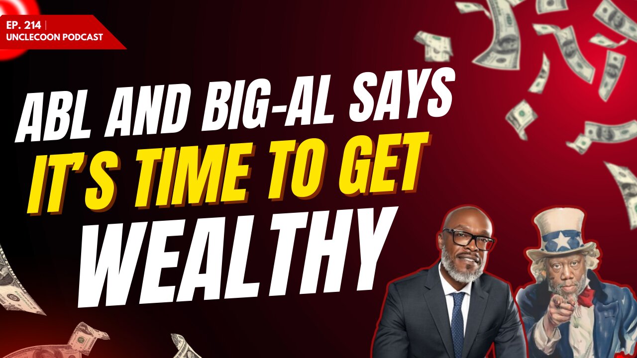 EP 214 | ABL and Big Al Say It Time to Build Wealth | ABL and Big Al Wealth Strategy | UncleCoon