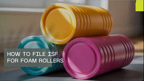 How To File ISF For Foam Rollers