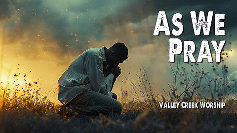 As We Pray | Valley Creek Worship (Worship Lyric Video)