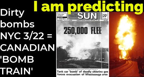 I am predicting: Dirty bombs NYC 3/22 = CANADIAN BOMB TRAIN