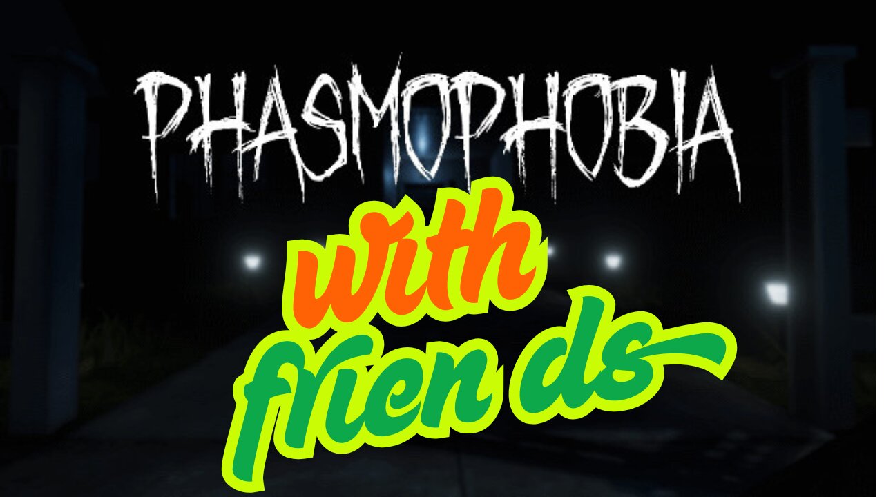 Phasmaphobia with friends!!!