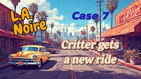 Critter plays L.A. Noire (Case 7)