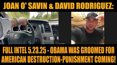 Joan O' Savin & David Rodriguez: Full Intel 5.23.25 - Obama Was Groomed For American Destruction-Punishment Coming!