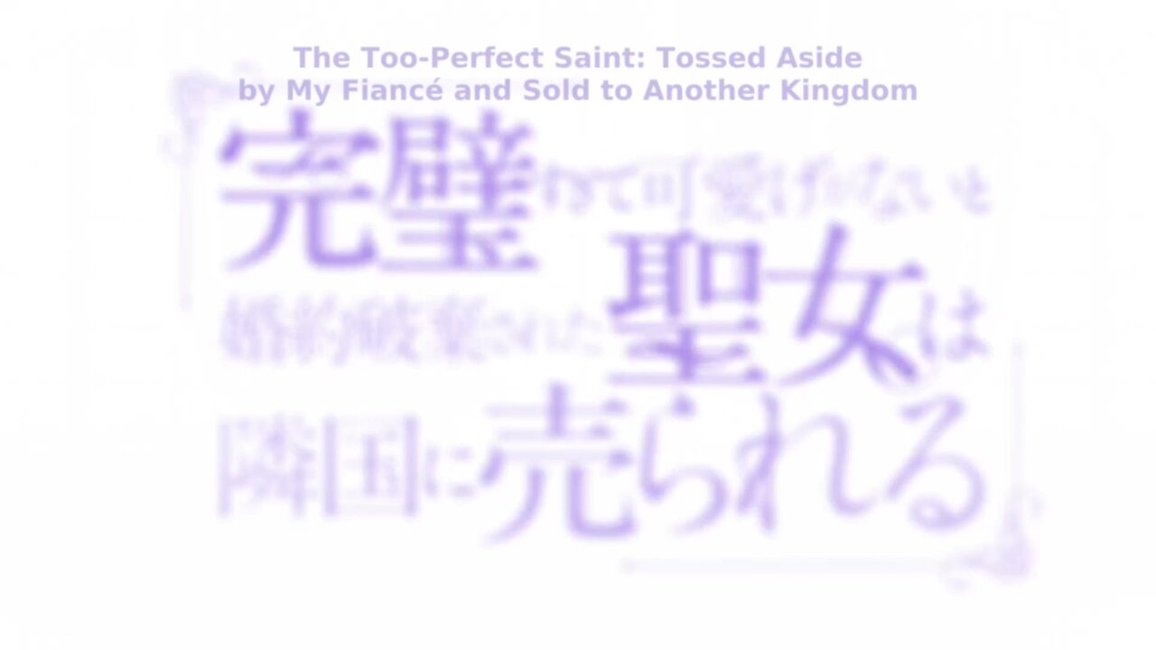 The Too-Perfect Saint Tossed Aside by My Fiancé and Sold to Another Kingdom opening