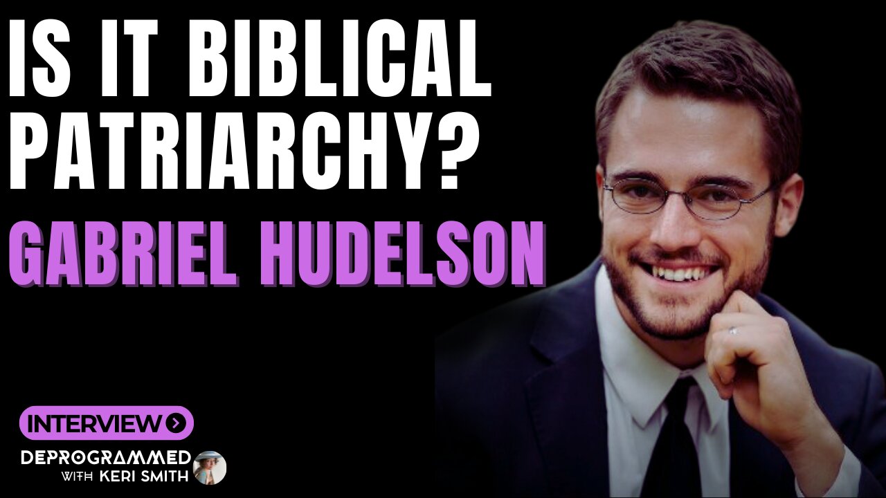 Is it Biblical Patriarchy? Deprogrammed Interview with Gabriel Hudelson