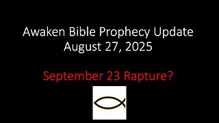 Awaken Bible Prophecy Update – September 23 Rapture?