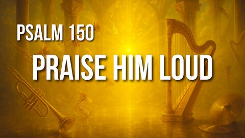 Psalm 150 – Let All Creation Praise the Lord