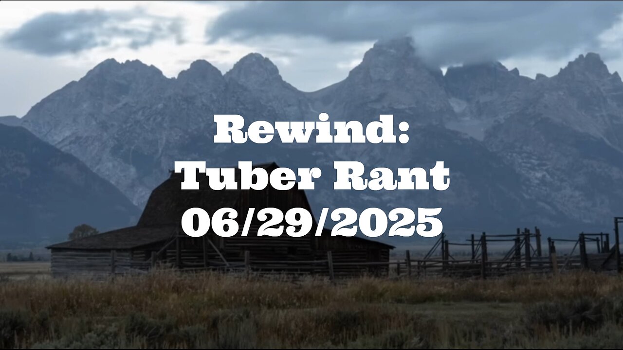 REWIND: Tuber Rant 06-29-2025