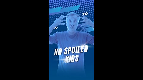 No Spoiled Kids!!!