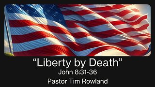 "Liberty By Death" by Pastor Tim Rowland