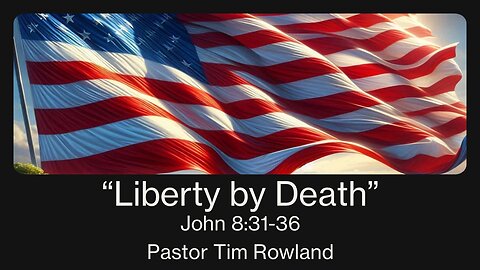 "Liberty By Death" by Pastor Tim Rowland