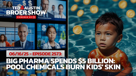 06/16/25 Big Pharma Spends $5 Billion: Pool Chemicals Burn Kids' Skin