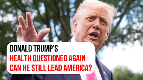 Trump’s health questioned again: Can he still lead America?