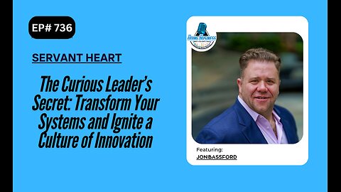 The Curious Leader’s Secret: Transform Your Systems and Ignite Culture of Innovation w/Jon Bassford