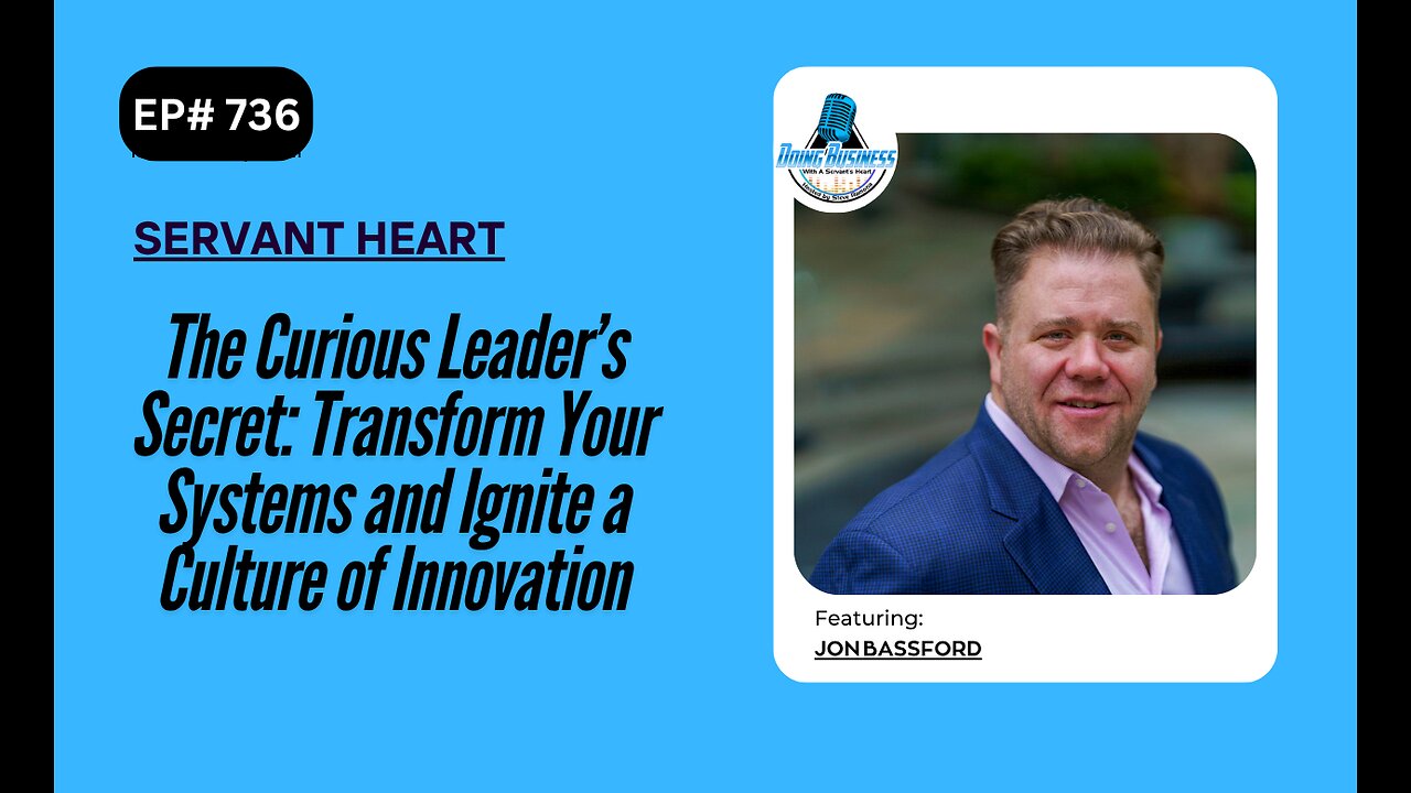 The Curious Leader’s Secret: Transform Your Systems and Ignite Culture of Innovation w/Jon Bassford